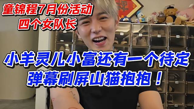 童锦程7月份活动四个女队长！小羊灵儿小富还有一个待定弹幕刷屏山猫抱抱