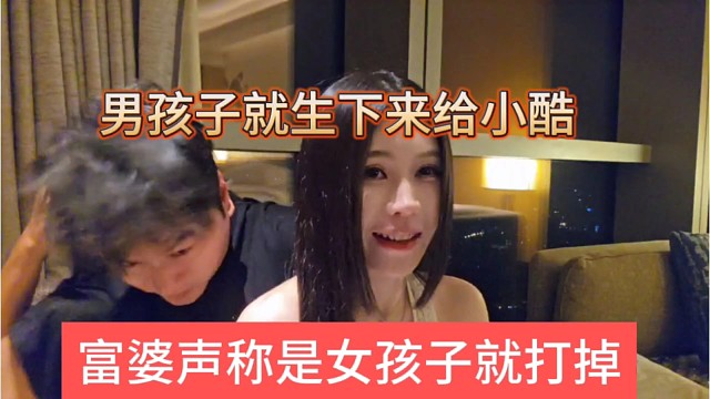 富婆声称女孩子就打掉，男孩子就生下来给小酷