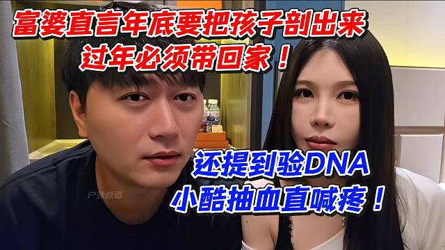 富婆直言年底要把孩子剖出来！过年必须带回家！还提到验DNA小酷抽血直喊疼