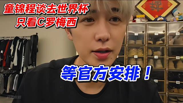 童锦程谈去世界杯是看C罗梅西！等官方安排