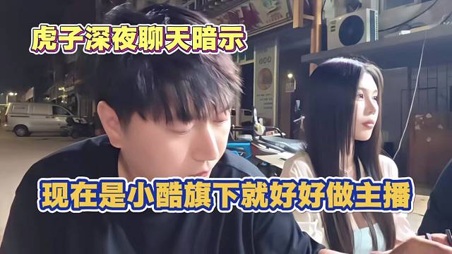 虎子深夜聊天暗示 现在是小酷旗下就好好做主播
