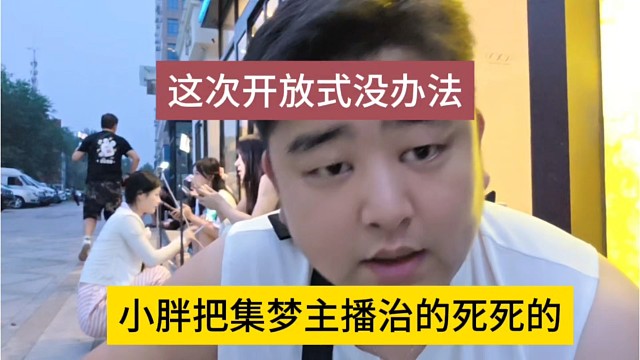 小胖把集梦主播治的死死的，这次开放式没办法