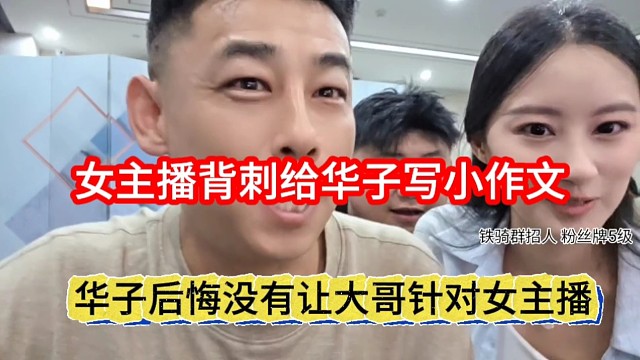 华子后悔没有让大哥针对女主播，女主播背刺给华子写小作文