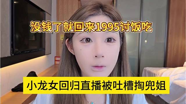 小龙女回归直播被吐槽掏兜姐，没钱了就回来1995讨饭吃