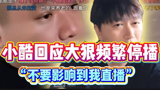 小酷回应大狠频繁停播！严重影响自己直播节奏！
