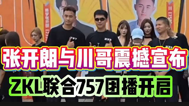 张开朗与川哥共同震撼宣布：“ZKL与757联合团播正式开启”！
