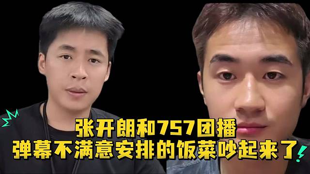 张开朗和757团播弹幕不满意安排的饭菜吵起来了