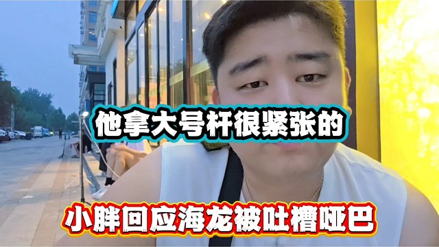 他拿大号杆很紧张的，小胖回应海龙被吐槽哑巴！