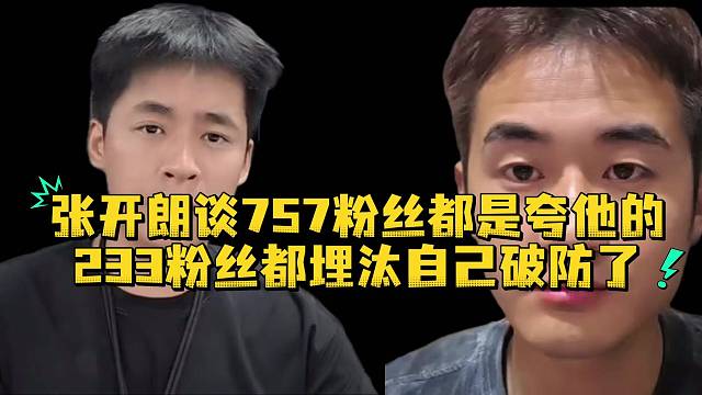 张开朗谈757粉丝都是夸他的233粉丝都埋汰自己破防了