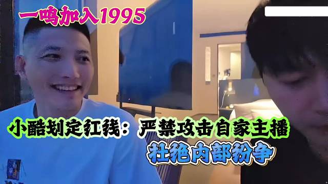 一鸣加入1995，小酷划定红线：严禁攻击自家主播，杜绝内部纷争