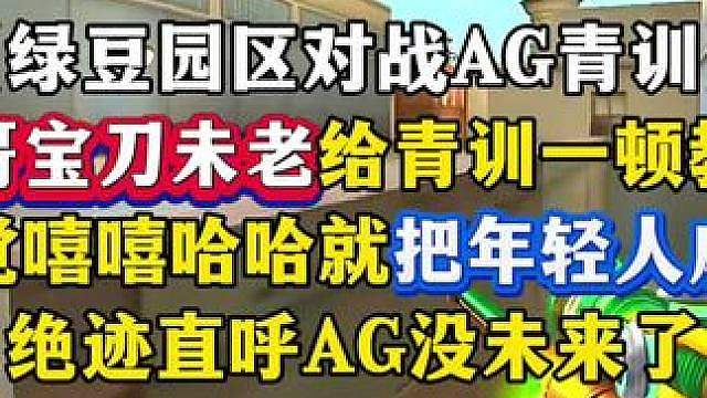 绿豆园区对战AG青训，豆哥宝刀未老给青训一顿虐，嘻嘻哈哈就赢了，绝迹直呼AG没未来了