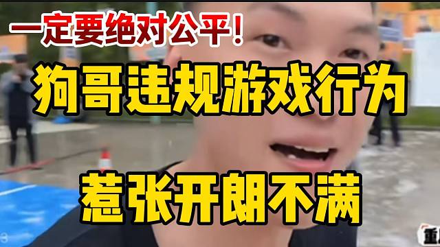 狗哥与757团队对抗环节违规行为惹张开朗不满，一定要做到绝对公平！
