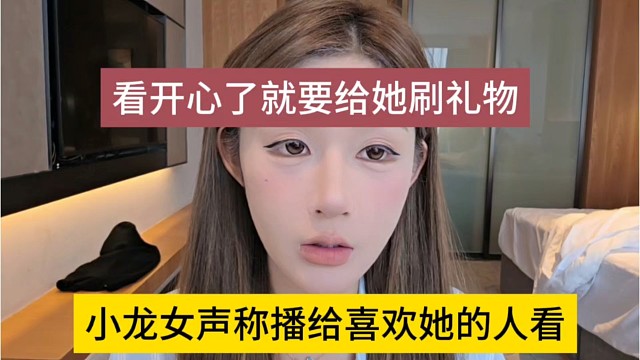 小龙女声称播给喜欢她的人看，看开心了就要给她刷礼物