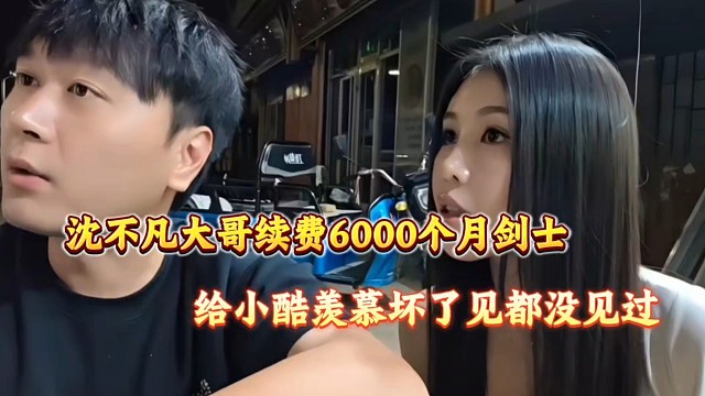 大哥给沈不凡续费6000个月剑士、小酷羡慕坏了表示见都没见过！