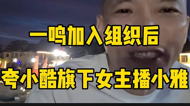 一鸣加入组织后，夸赞小酷旗下女主播小雅太漂亮了！