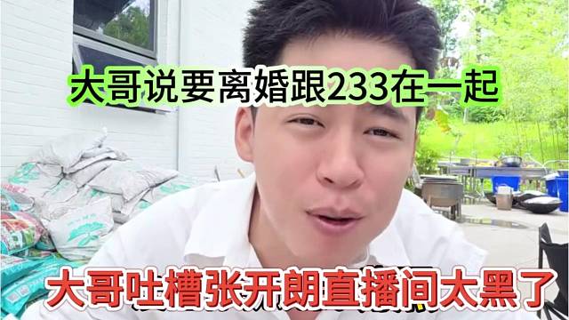 大哥吐槽张开朗直播间太黑了，还要说离婚跟233在一起