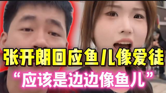 张开朗回应鱼儿像爱徒边边：“应该是边边像鱼儿”！