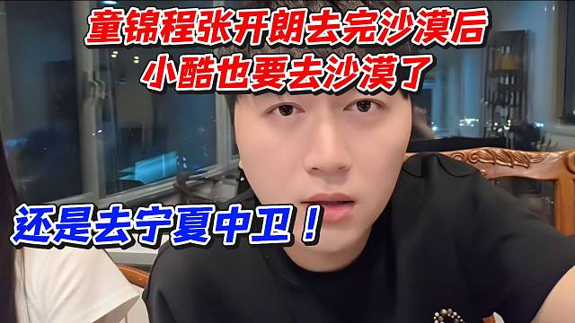 童锦程张开朗去完沙漠后小酷也要去沙漠了！还是去宁夏中卫