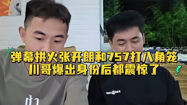 弹幕拱火张开朗和757打八角笼川哥爆出身份后都震惊了