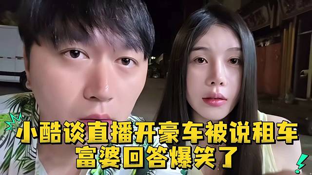 小酷谈直播开豪车被说租车富婆回答爆笑了