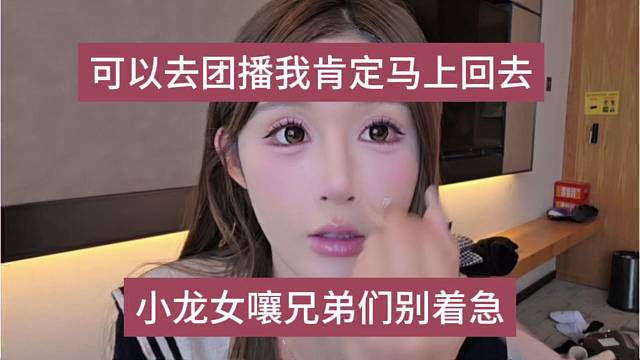 小龙女喊话别着急啊，可以去团播我肯定回归1995