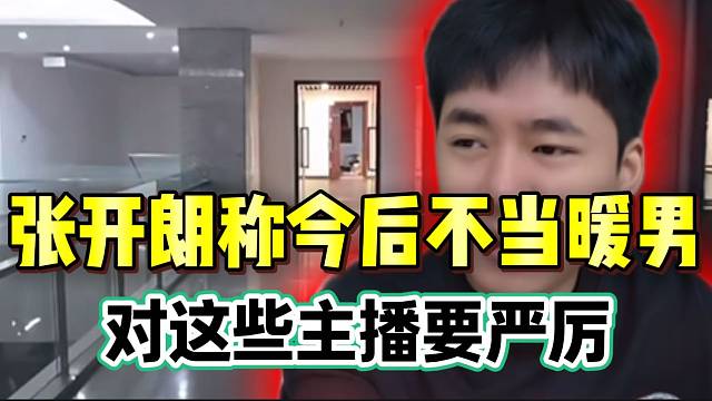 张开朗自称今后不当暖男，对这些ZKL主播要严厉！