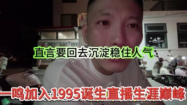 一鸣加入1995诞生直播生涯巅峰，喊话回去沉淀稳住人气