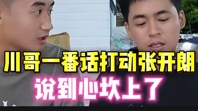 川哥一番话打动张开朗，说到心坎上了！