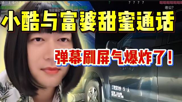 小酷与富婆甜蜜通话，弹幕刷屏快气爆炸了！