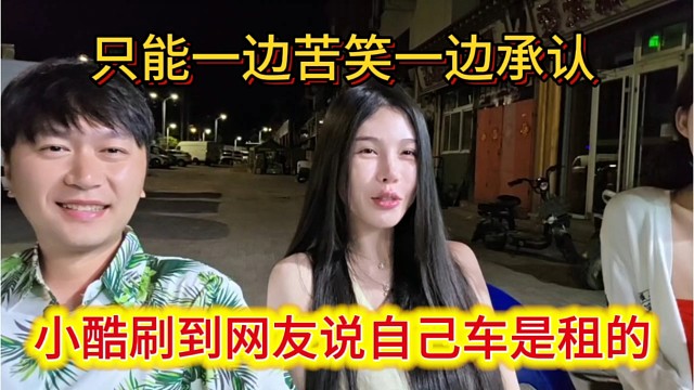 小酷刷到网友说自己豪车是租的，只能一边苦笑一边承认。