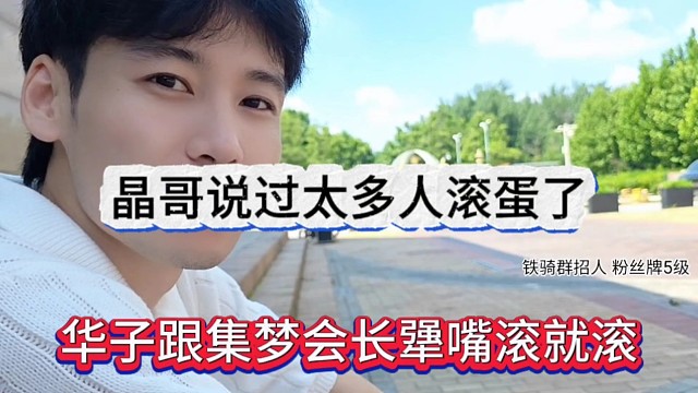 华子跟集梦会长犟嘴滚就滚，晶哥喊过太多人滚蛋了