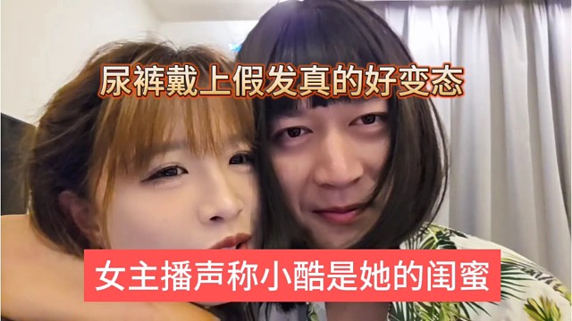 女主播声称小酷是她闺蜜，尿裤戴上假发真的变态