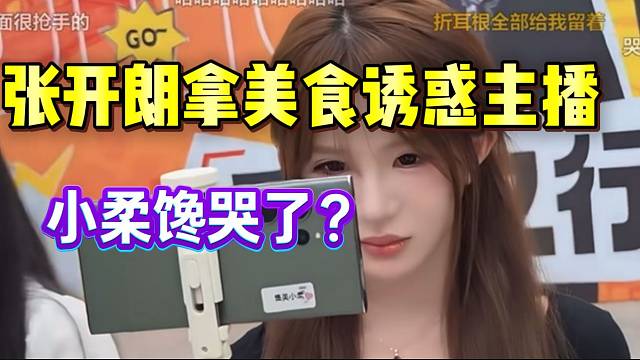 张开朗拿美食诱惑不能吃饭的主播，集美小柔竟馋哭了！