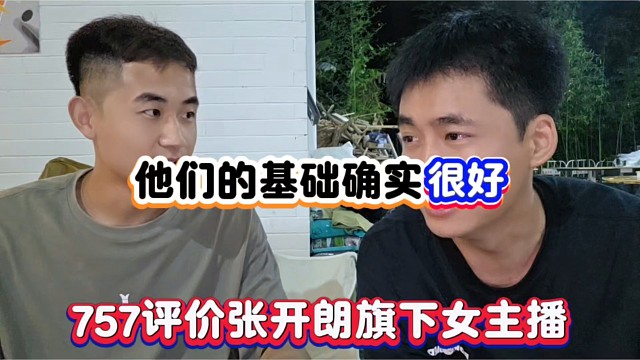 他们的基础确实很好，757评价张开朗旗下女主播！