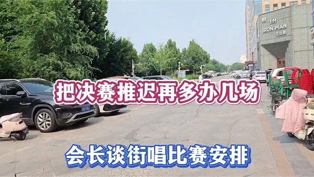 把决赛推迟再多办几场，会长谈街唱比赛安排！