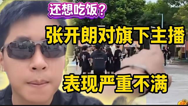 张开朗对旗下主播表现严重不满，气坏了！