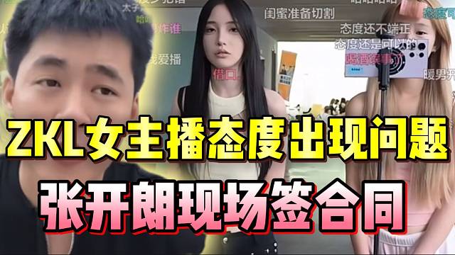 ZKL女主播直播态度出现问题，张开朗现场签合同！
