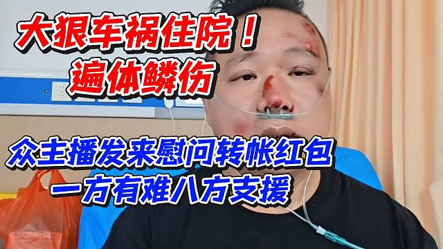 大狠车祸住院遍体鳞伤！众主播发来慰问转帐红包一方有难八方支援