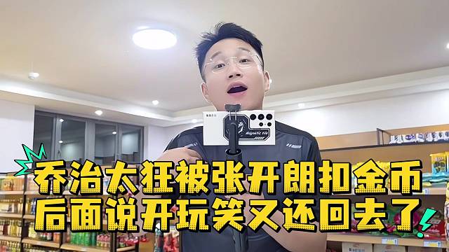 乔治太狂被张开朗扣金币后面说开玩笑又还回去了