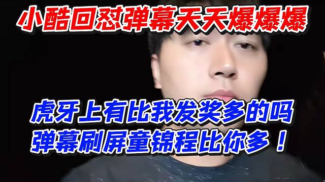小酷回怼弹幕天天爆爆爆！虎牙上有比我发奖多的吗！弹幕刷屏童锦程比你多