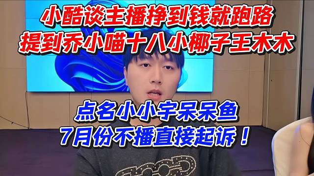 小酷谈主播挣到钱就跑路提到乔小喵十八小椰子王木木！点名小小宇呆呆鱼7月份不播直接起诉