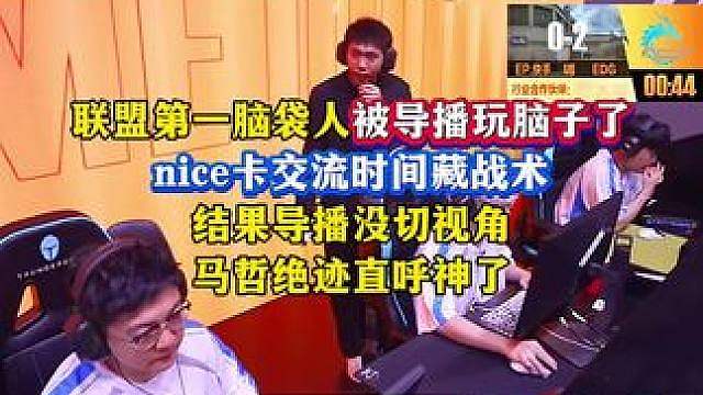 nice卡交流时间藏战术，结果导播没切视角，马哲绝迹直呼神了，联盟第一脑袋人被导播玩脑子了