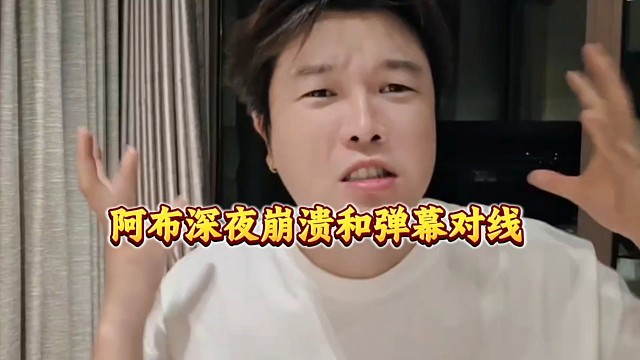 阿布深夜崩溃和弹幕对线！全是铁铁还压力我？