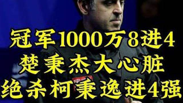 冠军1000万超刺激决胜局！楚秉杰艰难绝杀柯秉逸，强势晋级4强