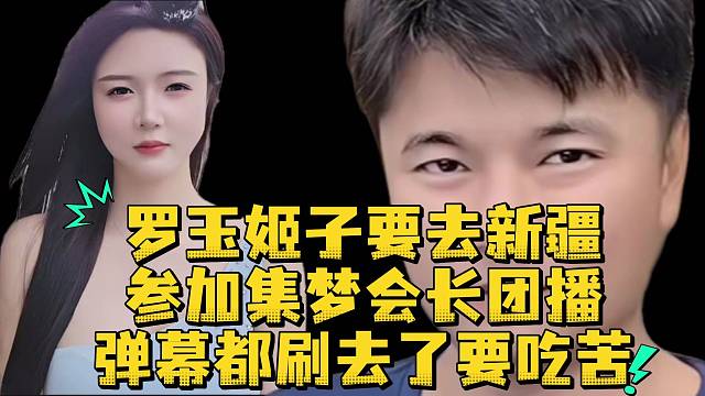 罗玉姬子要去新疆参加集梦会长团播弹幕都刷去了要吃苦
