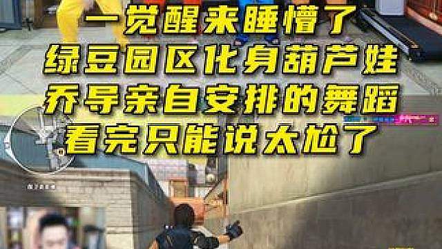 一觉醒来睡懵了，乔导亲自为绿豆园区安排舞蹈，看完只能说太尬了