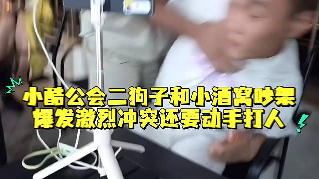 小酷公会二狗子和小酒窝吵架爆发激烈冲突还要动手打人