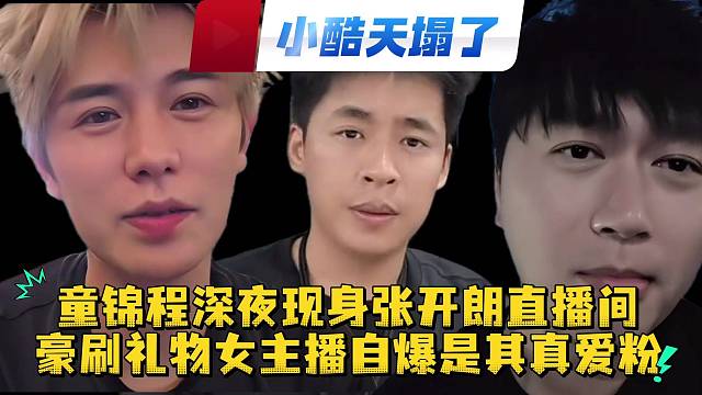 童锦程深夜现身张开朗直播间豪刷礼物女主播自爆是其真爱粉