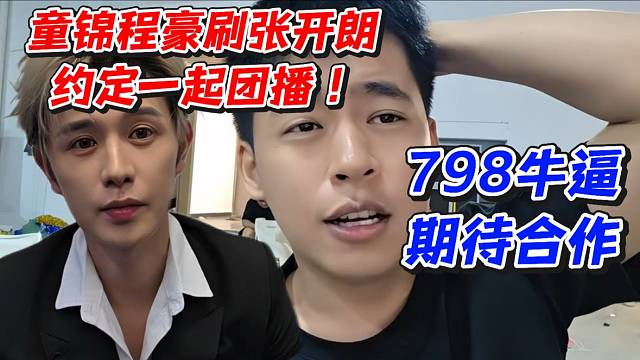童锦程豪刷张开朗约定一起团播！798牛逼期待合作