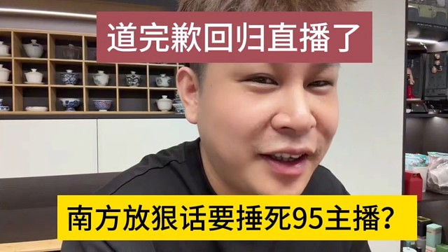 南方放狠话要捶死95主播？道完歉回归直播了